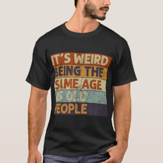 It'S Weird Being The Same Age As Old People Retro T-Shirt