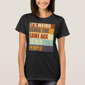 It's Weird Being The Same Age As Old People Retro  T-Shirt