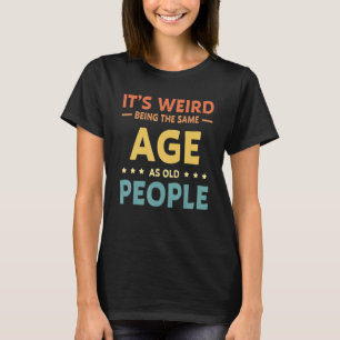 It's Weird Being The Same Age As Old People Retro  T-Shirt