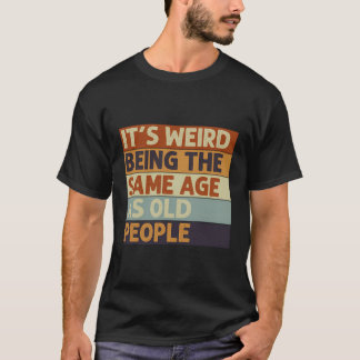It'S Weird Being The Same Age As Old People Retro  T-Shirt