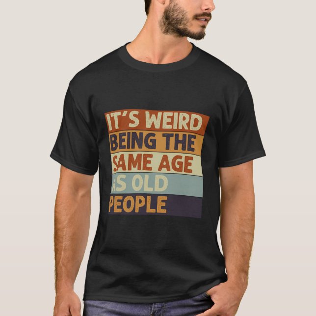 It'S Weird Being The Same Age As Old People Retro  T-Shirt (Front)