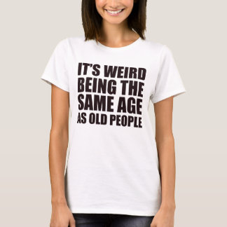 It's Weird Being The Same Age As Old People Retro  T-Shirt