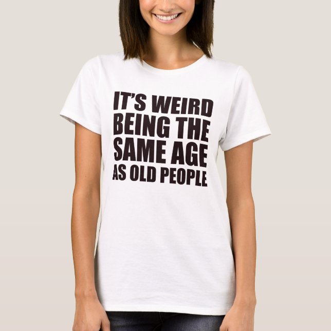 It's Weird Being The Same Age As Old People Retro  T-Shirt (Front)
