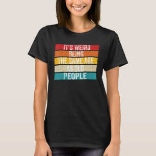 It's Weird Being The Same Age As Old People Retro  T-Shirt