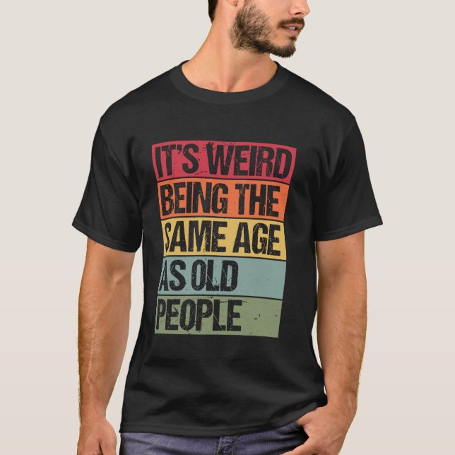 It's Weird Being The Same Age As Old People Retro  T-Shirt (Front)