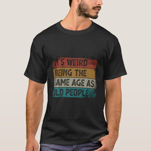 It'S Weird Being The Same Age As Old People Retro  T-Shirt (Front)