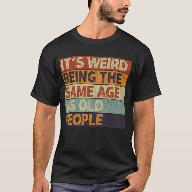 It's Weird Being The Same Age As Old People Retro  T-Shirt (Front)
