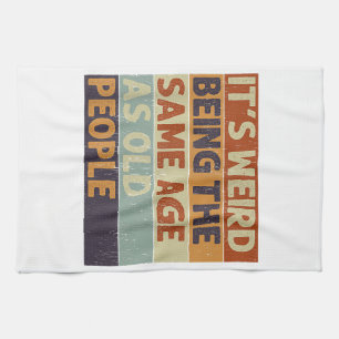 It's Weird Being The Same Age As Old People Retro Tea Towel