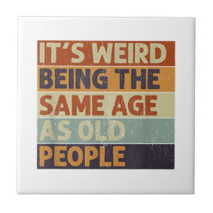 It's Weird Being The Same Age As Old People Retro Tile