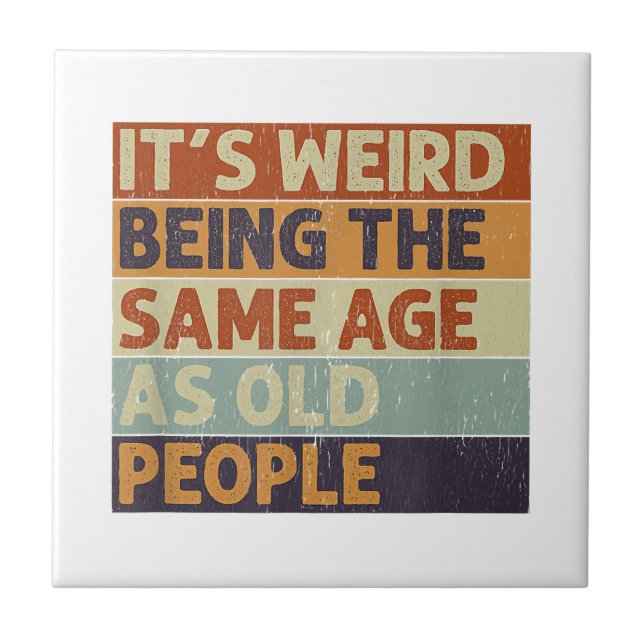 It's Weird Being The Same Age As Old People Retro  Tile (Front)