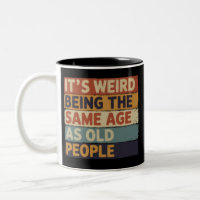 It's Weird Being The Same Age As Old People Retro