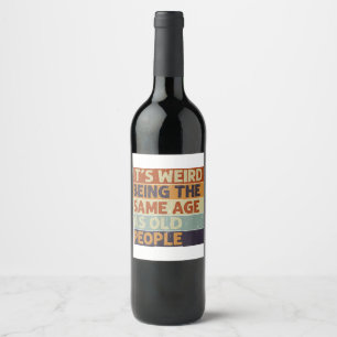 It's Weird Being The Same Age As Old People Retro Wine Label