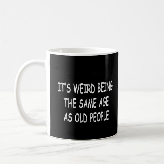 It's Weird Being The Same Age As Old People    Sar Coffee Mug (Left)