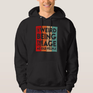 It's Weird Being The Same Age As Old People Sarca Hoodie