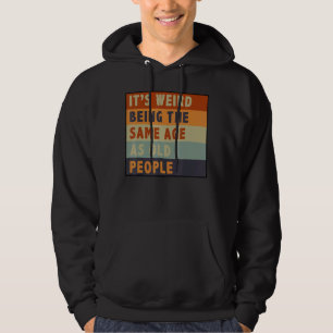 It's Weird Being The Same Age As Old People Sarca Hoodie