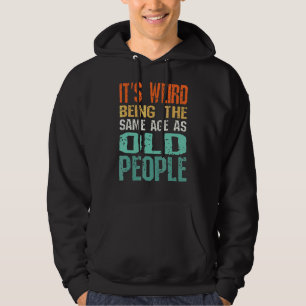 It's Weird Being The Same Age As Old People Sarca Hoodie