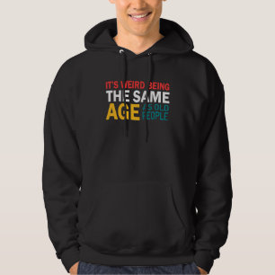 It's Weird Being The Same Age As Old People Sarca Hoodie