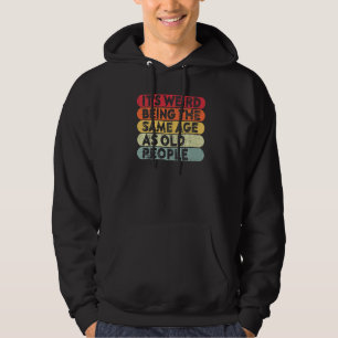 It's Weird Being The Same Age As Old People Sarca Hoodie