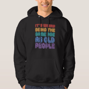 It's Weird Being The Same Age As Old People Sarcas Hoodie