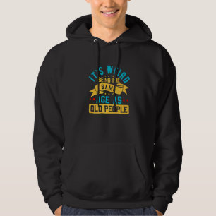 It's Weird Being The Same Age As Old People Sarcas Hoodie