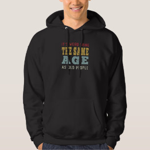 It's Weird Being The Same Age As Old People Sarcas Hoodie