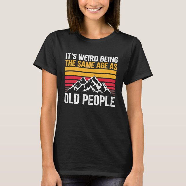 It's Weird Being The Same Age As Old People Sarcas T-Shirt (Front)