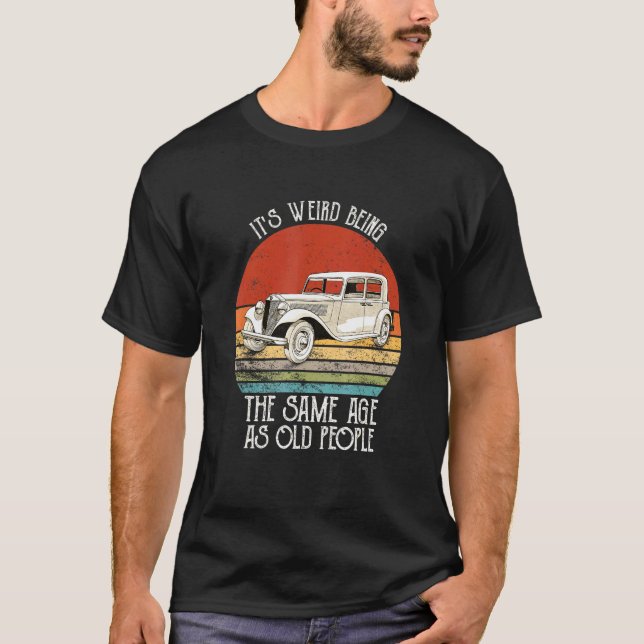 It's Weird Being The Same Age As Old People Sarcas T-Shirt (Front)
