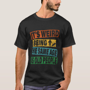 It'S Weird Being The Same Age As Old People Sarcas T-Shirt