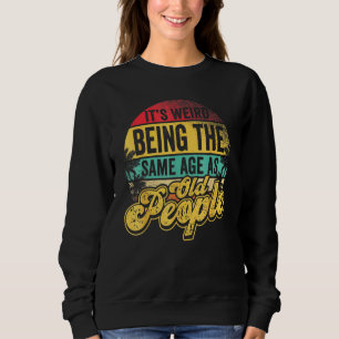 It's Weird Being The Same Age As Old People Senior Sweatshirt