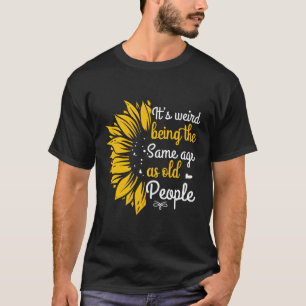 It'S Weird Being The Same Age As Old People T-Shirt