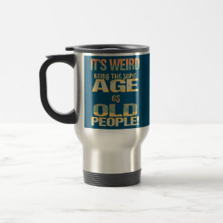 It's Weird Being The Same Age As Old People Travel Mug
