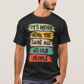 It's Weird Being The Same Age As Old People Vint T-Shirt