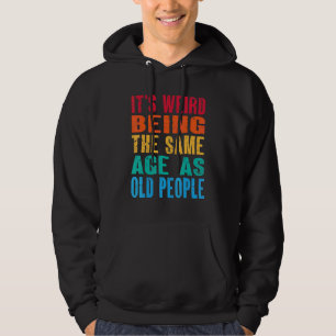 It's Weird Being The Same Age As Old People Vinta Hoodie