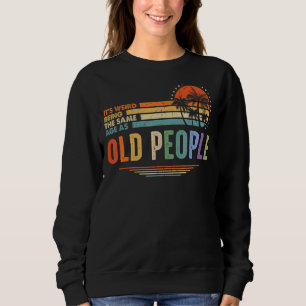 It's Weird Being The Same Age As Old People Vinta Sweatshirt