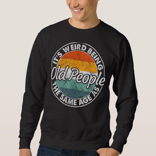It's Weird Being The Same Age As Old People  Vinta Sweatshirt (Front)