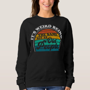 It's Weird Being The Same Age As Old People Vinta Sweatshirt