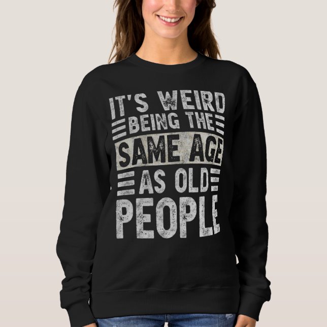 It's Weird Being The Same Age As Old People  Vinta Sweatshirt (Front)
