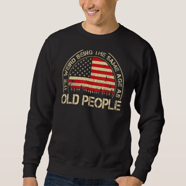 It's Weird Being The Same Age As Old People  Vinta Sweatshirt (Front)