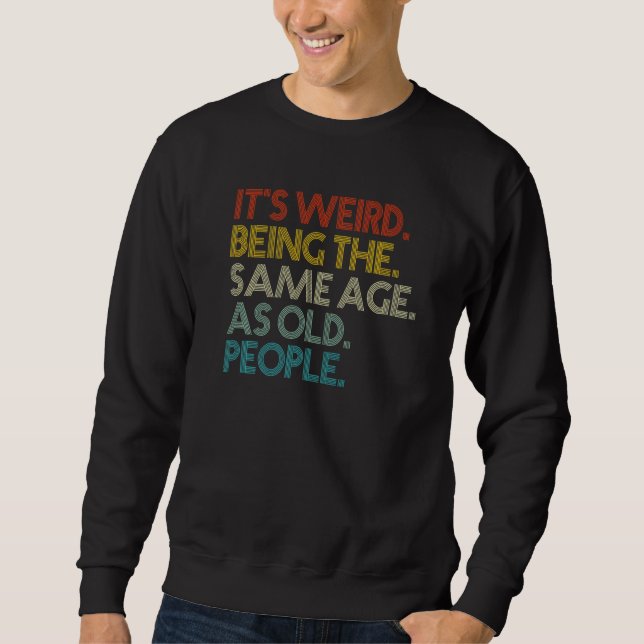 It's Weird Being The Same Age As Old People  Vinta Sweatshirt (Front)