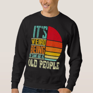 It's Weird Being The Same Age As Old People Vinta Sweatshirt