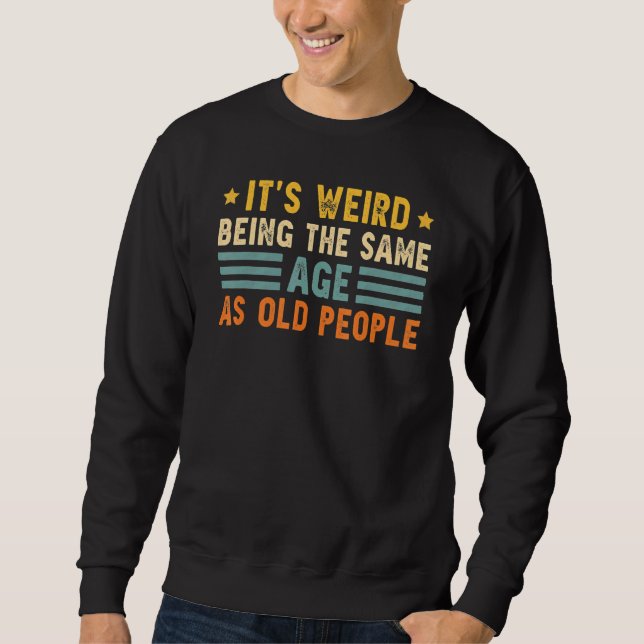 It's Weird Being The Same Age As Old People  Vinta Sweatshirt (Front)