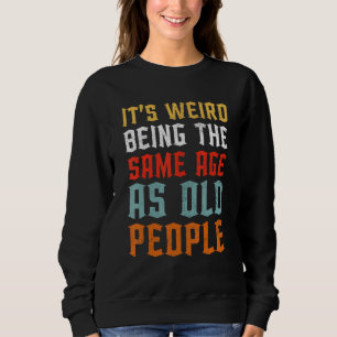 It's Weird Being The Same Age As Old People Vinta Sweatshirt