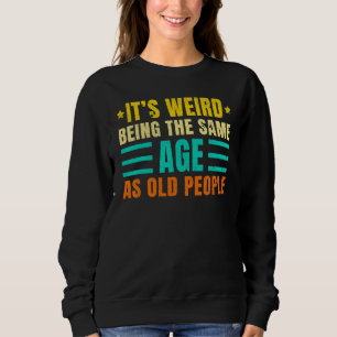 It's Weird Being The Same Age As Old People  Vinta Sweatshirt
