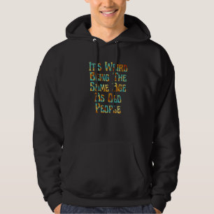 It's Weird Being The Same Age As Old People Vintag Hoodie