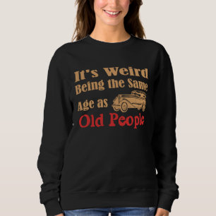 It's Weird Being The Same Age As Old People vintag Sweatshirt