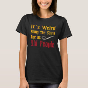 It's Weird Being The Same Age As Old People vintag T-Shirt