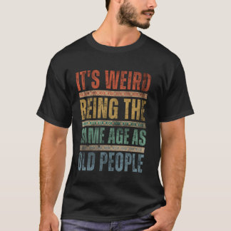 It's Weird Being the Same Age as Old People Vintag T-Shirt