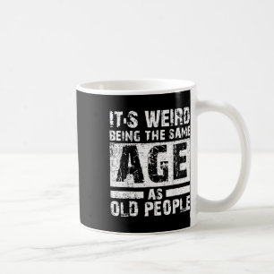 Its Weird Being The Same Age As Old People Vintage Coffee Mug