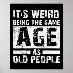 Its Weird Being The Same Age As Old People Vintage Poster