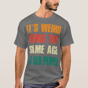 Its Weird Being The Same Age As Old People Vintage T-Shirt
